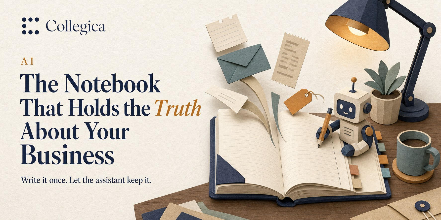 A paper-craft desk: an open notebook with tabbed sections, loose papers, receipts and a price list feeding into it, and a small glowing assistant writing in its margin. Title: The Notebook That Holds the Truth About Your Business.